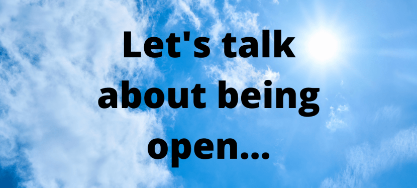 Let’s talk about being&nbsp;open…