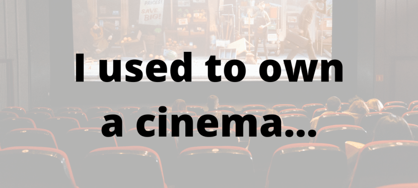 I used to own my own&nbsp;cinema…
