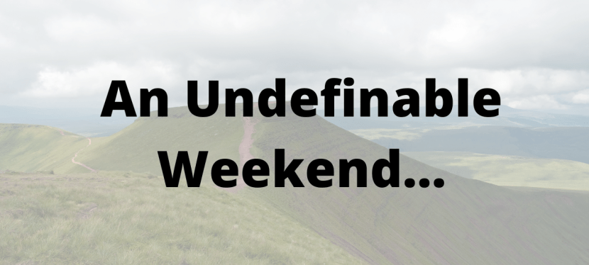 An Undefinable Weekend…