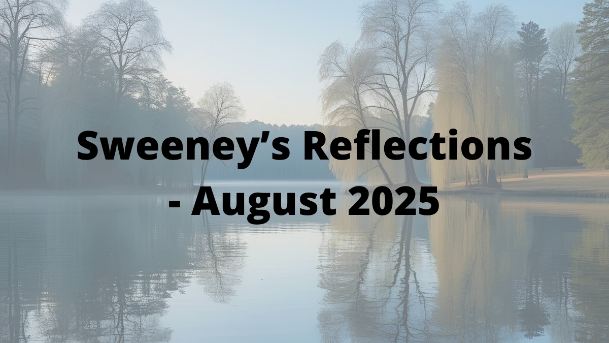 Sweeney’s Reflections – August 2025 – Sweeney's Blogs