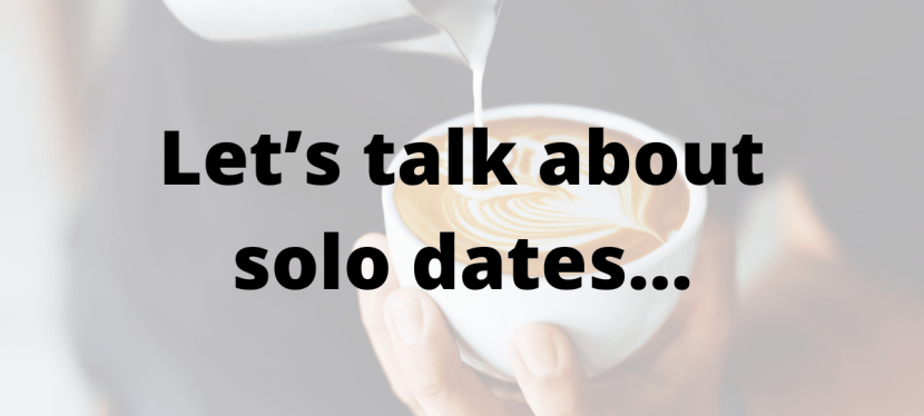 Let’s talk about solo&nbsp;dates…