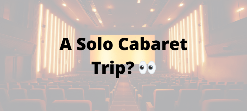 A Solo Cabaret Trip?&nbsp;👀