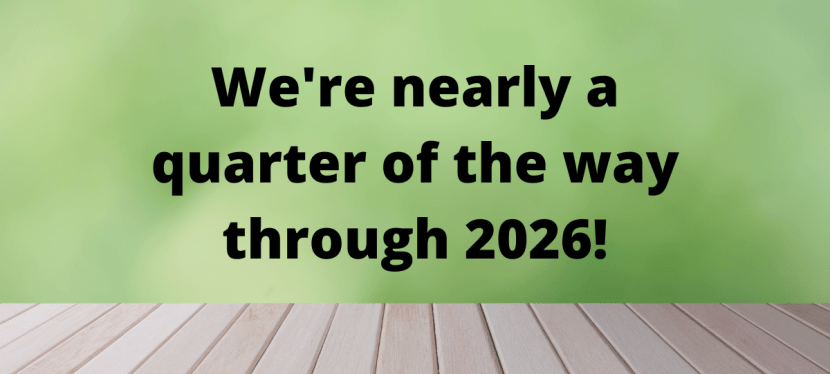 We’re nearly a quarter of the way through&nbsp;2026!